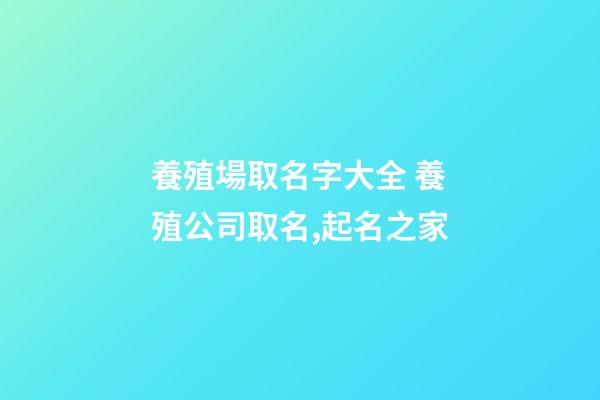 養殖場取名字大全 養殖公司取名,起名之家-第1張-公司起名-玄機派